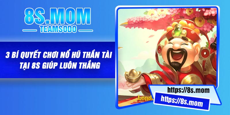 3 bí quyết chơi Nổ Hũ Thần Tài tại 8S giúp luôn thắng