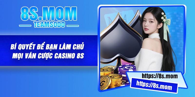 Bí quyết để bạn làm chủ mọi ván cược casino 8S