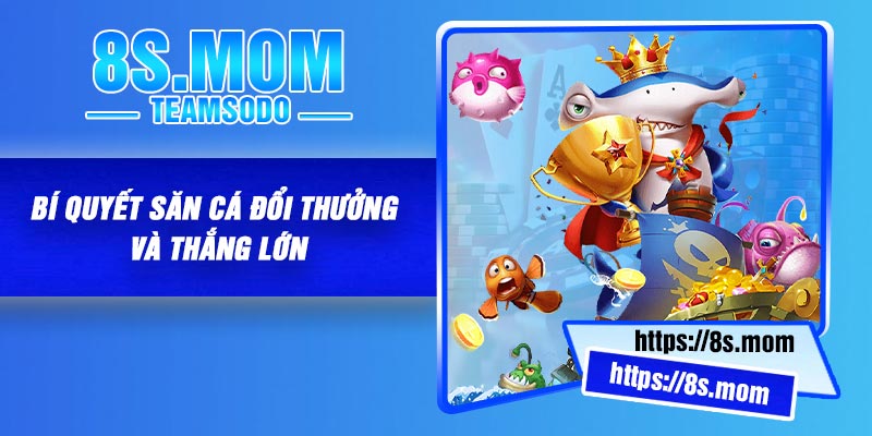 Bí quyết săn cá đổi thưởng và thắng lớn