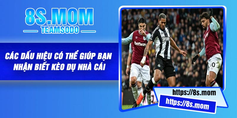 Các Dấu Hiệu Có Thể Giúp Bạn Nhận Biết Kèo Dụ Nhà Cái