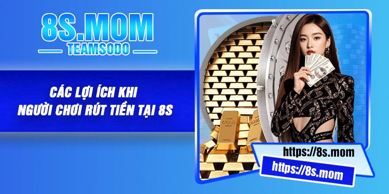 Các lợi ích khi người chơi rút tiền tại 8S