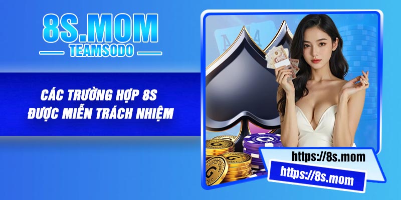 Các trường hợp 8S được miễn trách nhiệm