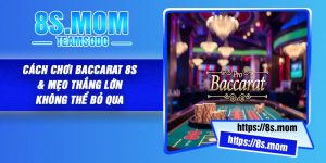 Cách Chơi Baccarat 8S & Mẹo Thắng Lớn Không Thể Bỏ Qua