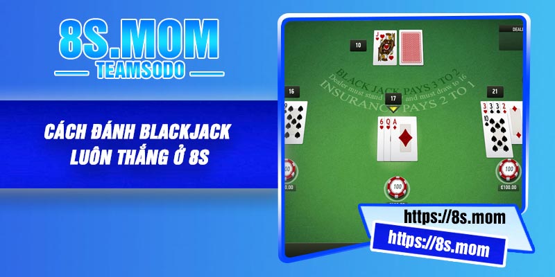 Cách Đánh Blackjack luôn thắng ở 8S