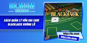 Cách Quản Lý Vốn Khi Chơi Blackjack Không Lỗ