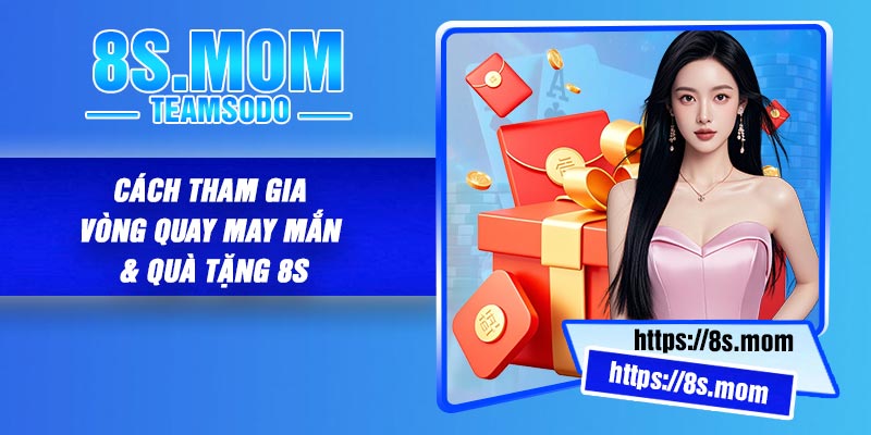 Cách Tham Gia Vòng quay may mắn & quà tặng 8S