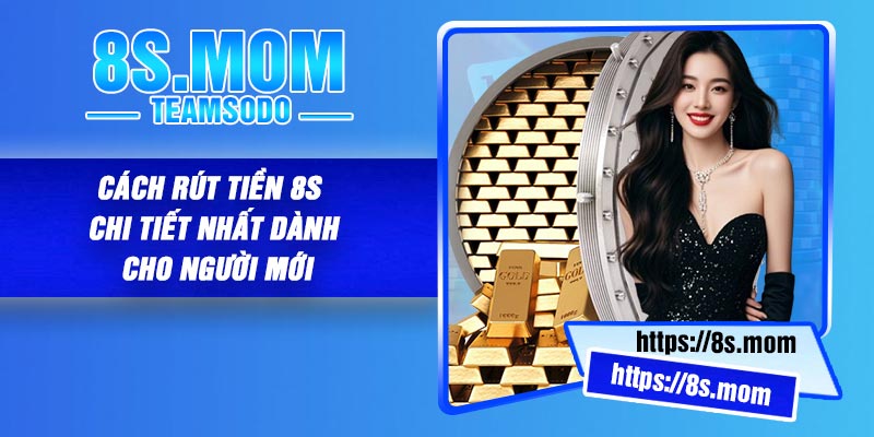 Cách rút tiền 8S chi tiết nhất dành cho người mới