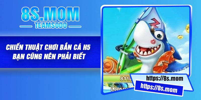 Chiến thuật chơi bắn cá H5 bạn cũng nên phải biết