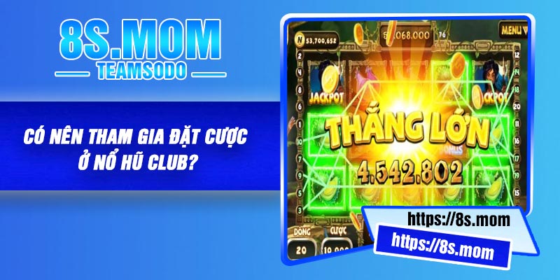Có nên tham gia đặt cược ở Nổ Hũ Club?