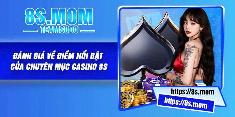 Đánh giá về điểm nổi bật của chuyên mục casino 8S