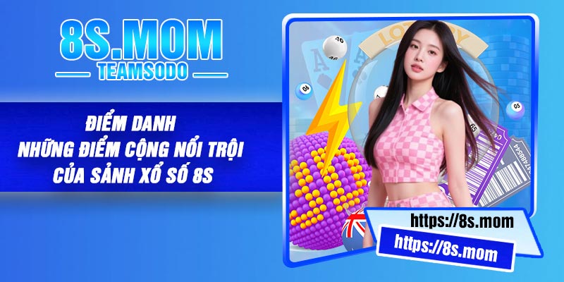 Điểm danh những điểm cộng nổi trội của sảnh xổ số 8S
