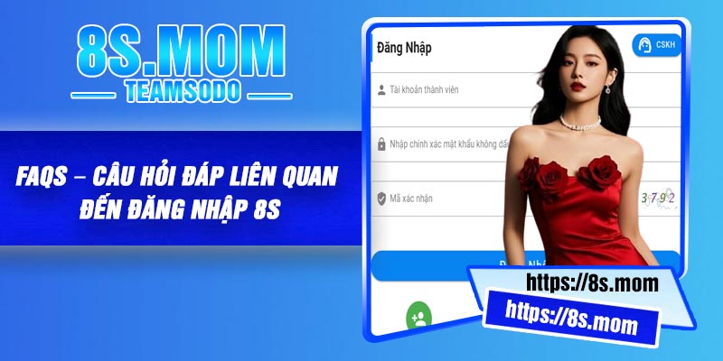 FAQs – câu hỏi đáp liên quan đến đăng nhập 8S