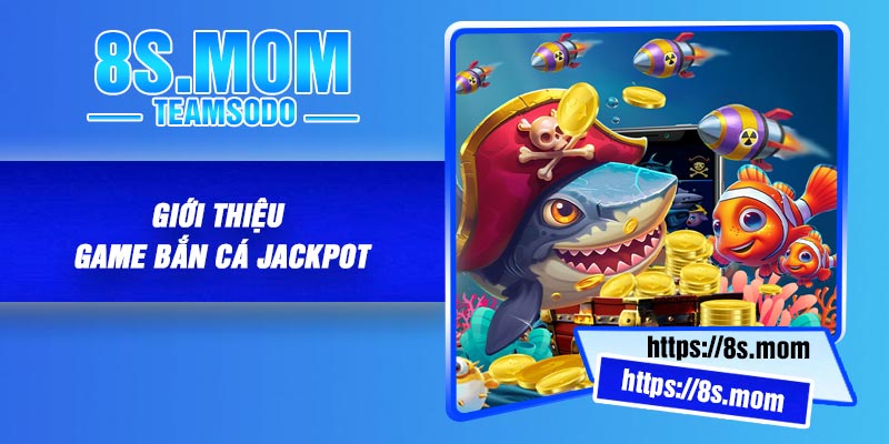 Giới thiệu game bắn cá Jackpot
