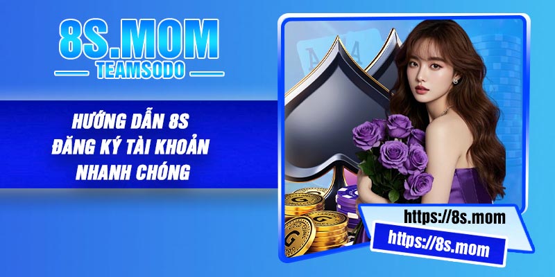 Hướng Dẫn 8S Đăng Ký Tài Khoản Nhanh Chóng