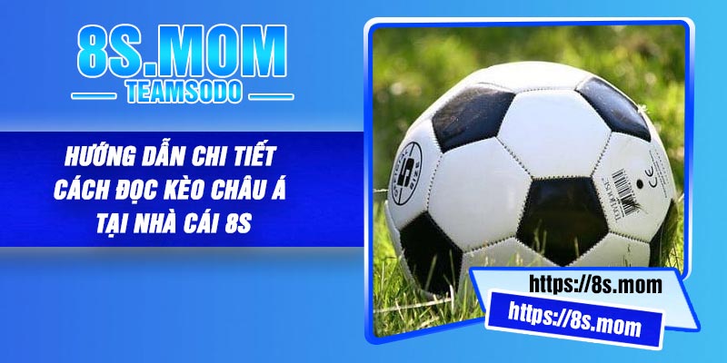Hướng dẫn chi tiết cách đọc kèo châu Á tại nhà cái 8S