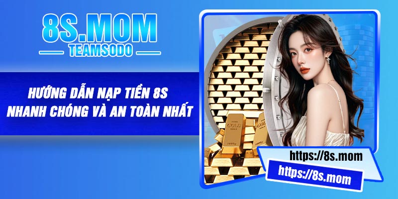 Hướng dẫn nạp tiền 8S nhanh chóng và an toàn nhất