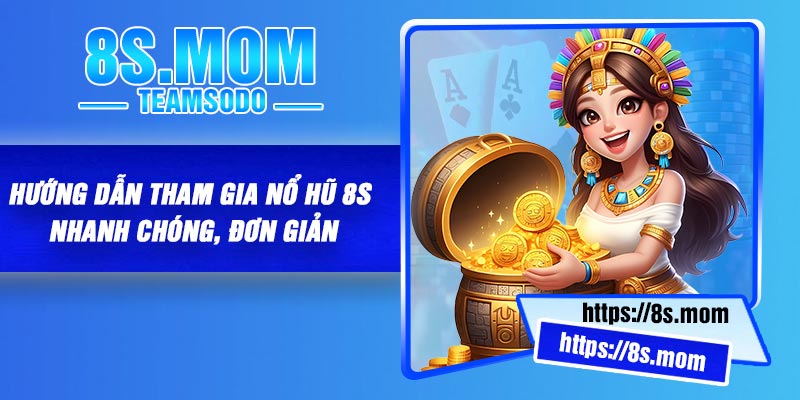 Hướng dẫn tham gia nổ hũ 8S nhanh chóng, đơn giản