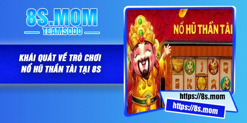 Khái quát về trò chơi Nổ Hũ Thần Tài tại 8S