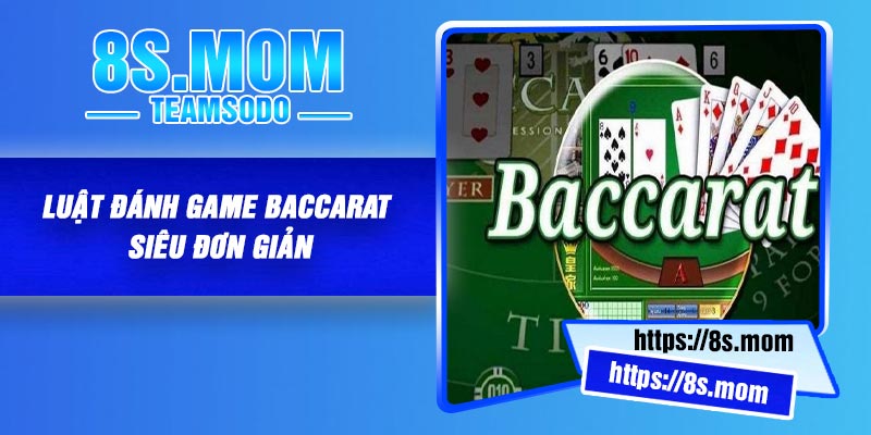 Luật đánh game Baccarat siêu đơn giản