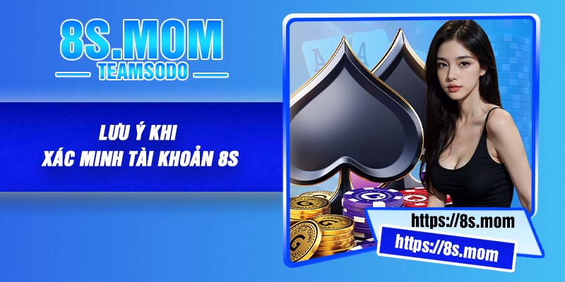 Lưu ý khi xác minh tài khoản 8S