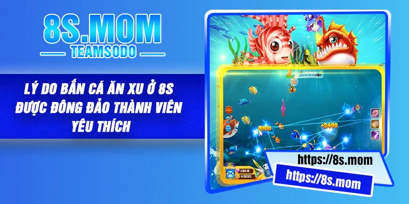 Lý do bắn cá ăn xu ở 8S được đông đảo thành viên yêu thích
