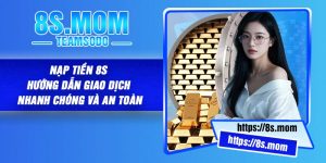 Nạp Tiền 8S – Hướng Dẫn Giao Dịch Nhanh Chóng Và An Toàn