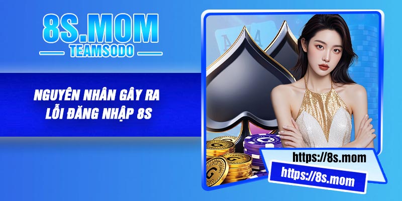 Nguyên nhân gây ra lỗi đăng nhập 8S
