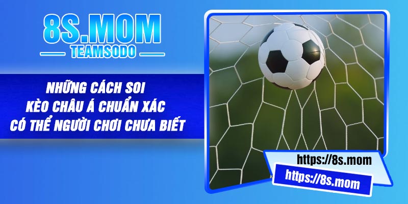 Những cách soi kèo châu Á chuẩn xác có thể người chơi chưa biết