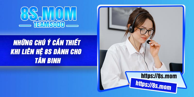 Những chú ý cần thiết khi liên hệ 8S dành cho tân binh