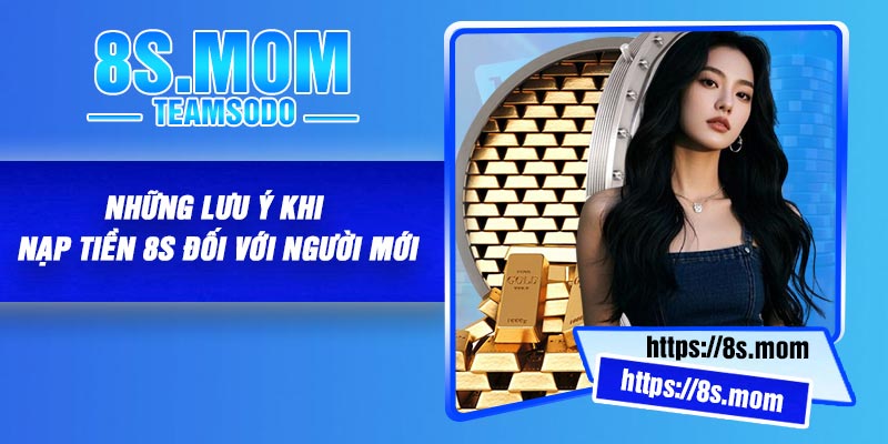 Những lưu ý khi nạp tiền 8S đối với người mới