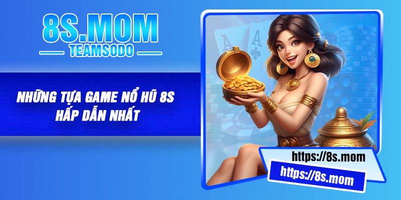 Những tựa game nổ hũ 8S hấp dẫn nhất