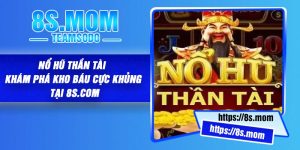 Nổ Hũ Thần Tài – Khám Phá Kho Báu Cực Khủng Tại 8S.com
