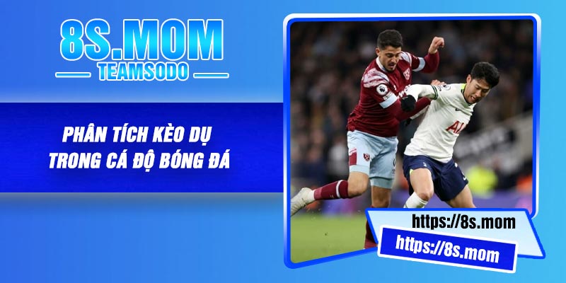 Phân tích kèo dụ trong cá độ bóng đá