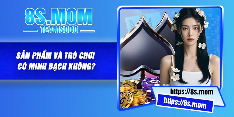 Sản phẩm và trò chơi có minh bạch không?