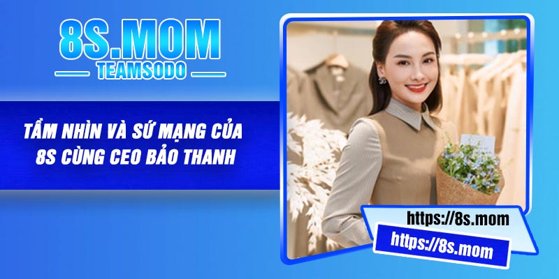 Tầm nhìn và sứ mạng của 8S cùng CEO Bảo Thanh