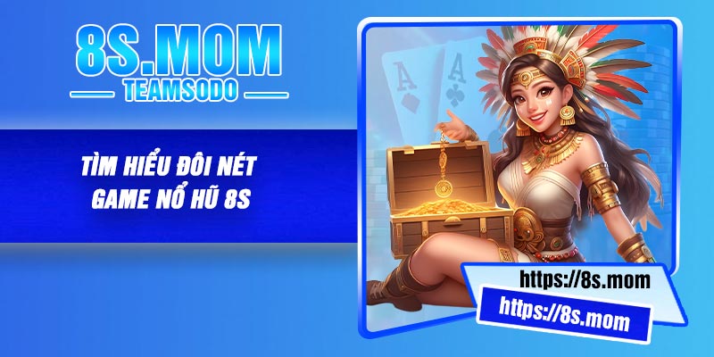 Tìm hiểu đôi nét game nổ hũ 8S
