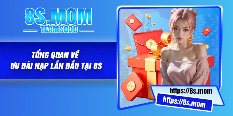 Tổng Quan Về Ưu đãi nạp lần đầu tại 8S