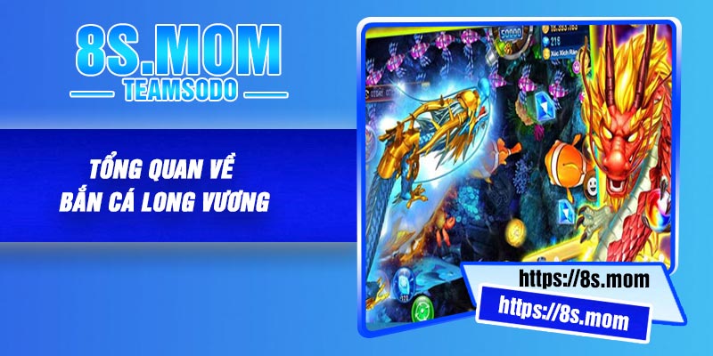 Tổng quan về Bắn Cá Long Vương