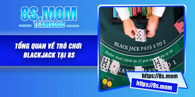 Tổng quan về trò chơi Blackjack tại 8S