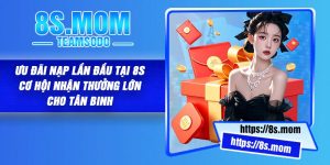 Ưu đãi nạp lần đầu tại 8S – Cơ hội nhận thưởng lớn cho tân binh