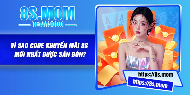 Vì sao code khuyến mãi 8S mới nhất được săn đón?