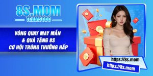 Vòng quay may mắn & quà tặng 8S – Cơ Hội Trúng Thưởng Hấp